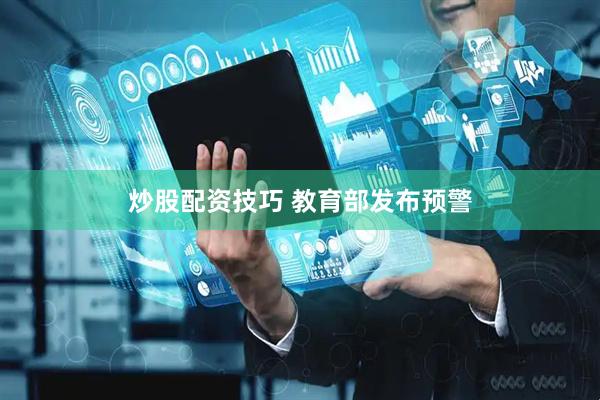 炒股配资技巧 教育部发布预警